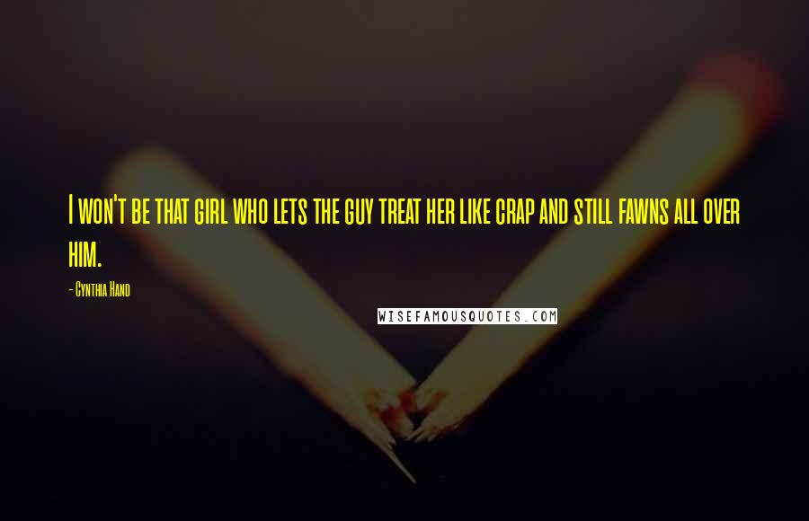 Cynthia Hand Quotes: I won't be that girl who lets the guy treat her like crap and still fawns all over him.