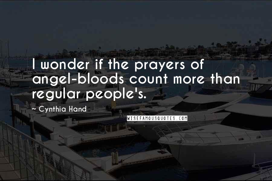 Cynthia Hand Quotes: I wonder if the prayers of angel-bloods count more than regular people's.