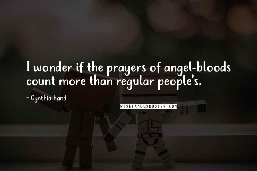 Cynthia Hand Quotes: I wonder if the prayers of angel-bloods count more than regular people's.