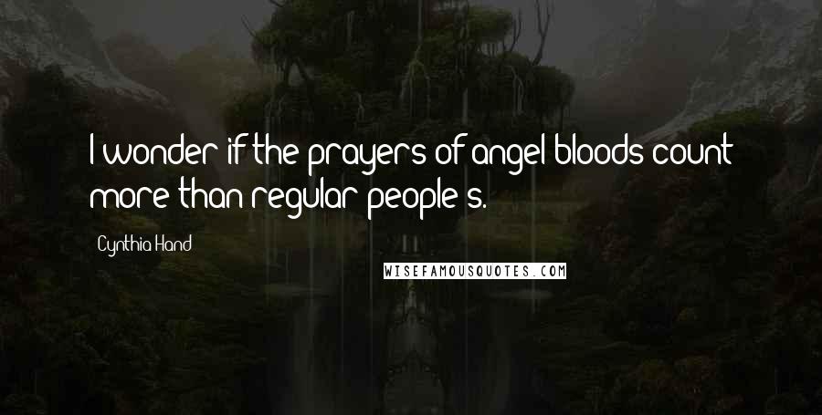 Cynthia Hand Quotes: I wonder if the prayers of angel-bloods count more than regular people's.