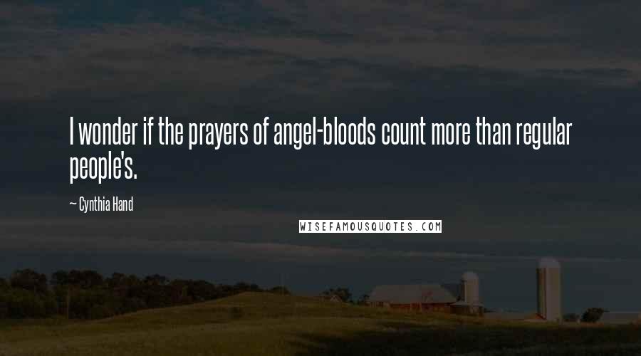 Cynthia Hand Quotes: I wonder if the prayers of angel-bloods count more than regular people's.