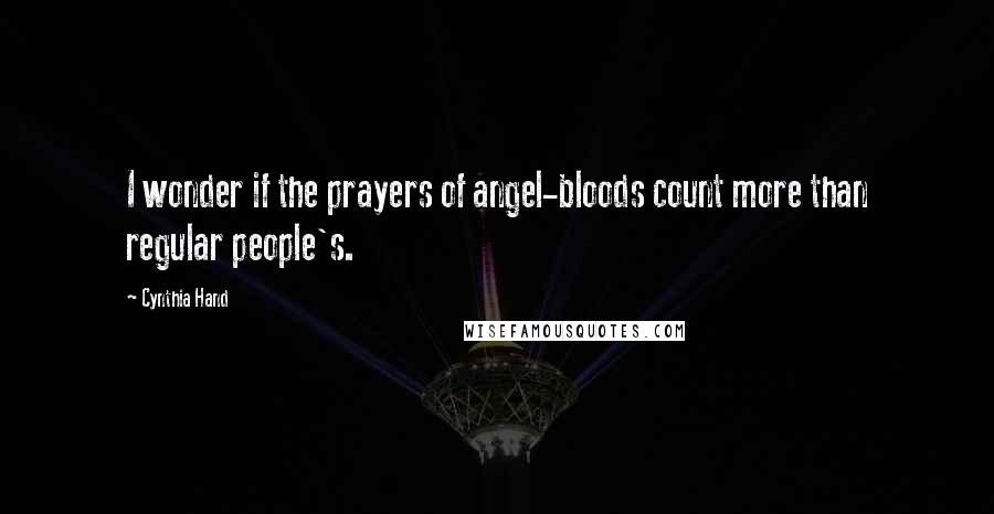 Cynthia Hand Quotes: I wonder if the prayers of angel-bloods count more than regular people's.