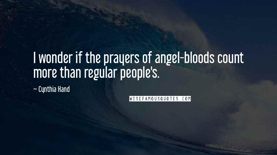 Cynthia Hand Quotes: I wonder if the prayers of angel-bloods count more than regular people's.