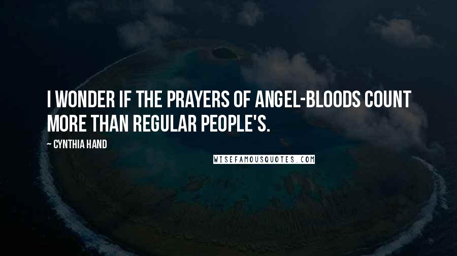 Cynthia Hand Quotes: I wonder if the prayers of angel-bloods count more than regular people's.