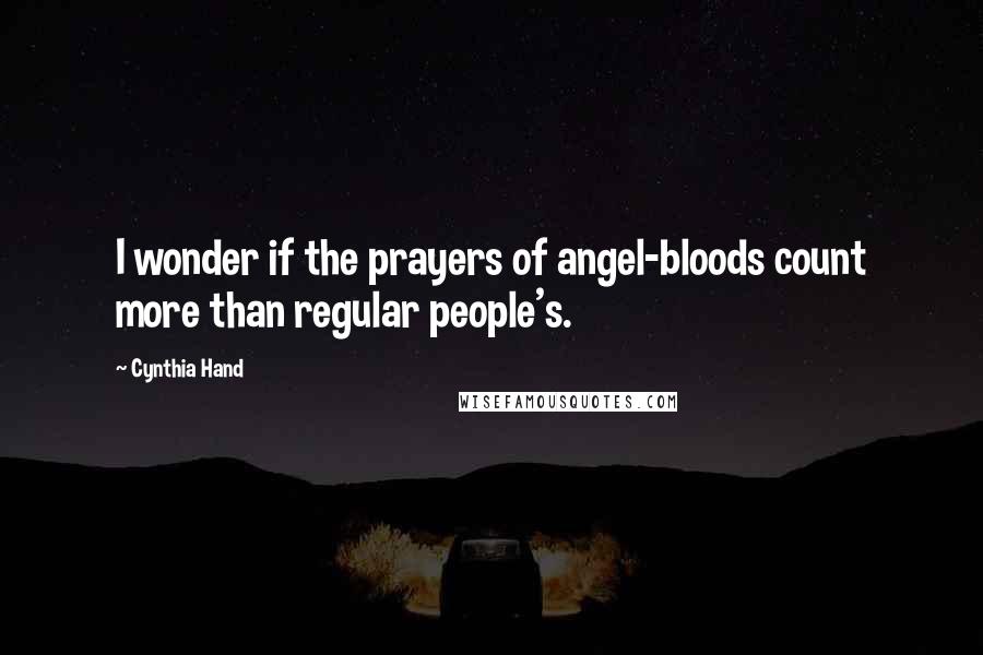 Cynthia Hand Quotes: I wonder if the prayers of angel-bloods count more than regular people's.