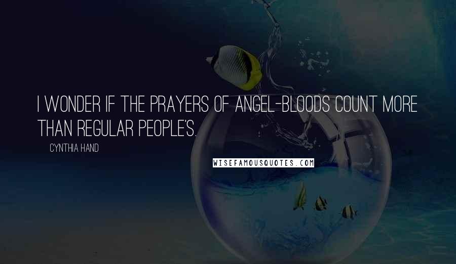 Cynthia Hand Quotes: I wonder if the prayers of angel-bloods count more than regular people's.