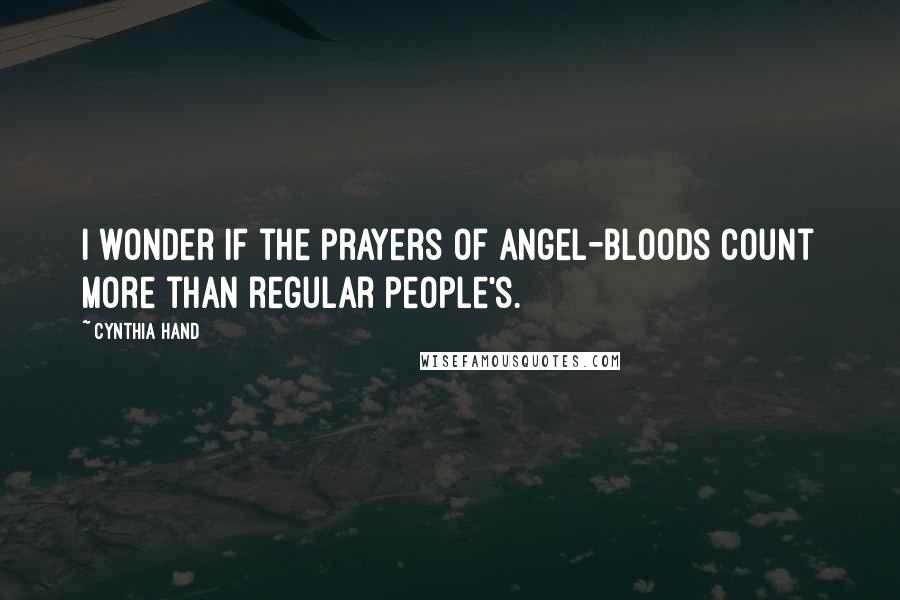 Cynthia Hand Quotes: I wonder if the prayers of angel-bloods count more than regular people's.
