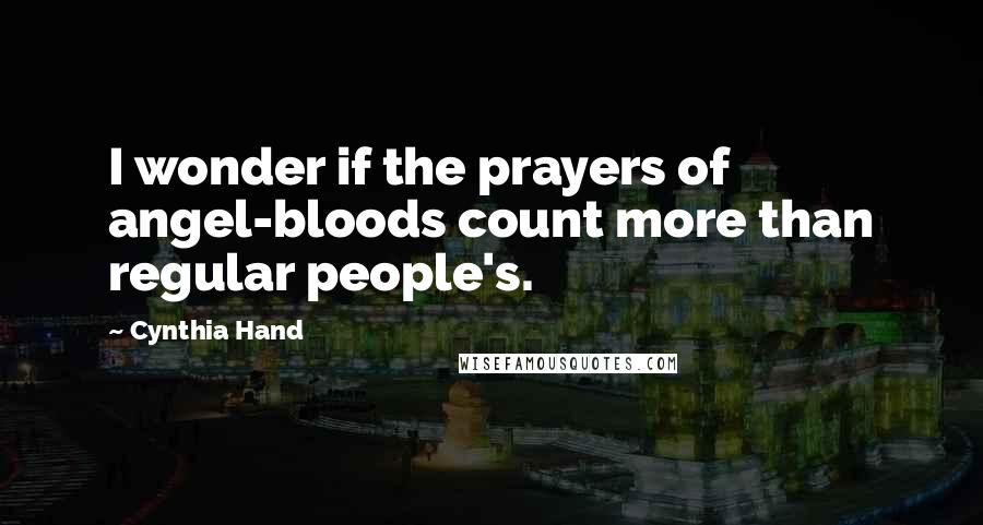 Cynthia Hand Quotes: I wonder if the prayers of angel-bloods count more than regular people's.