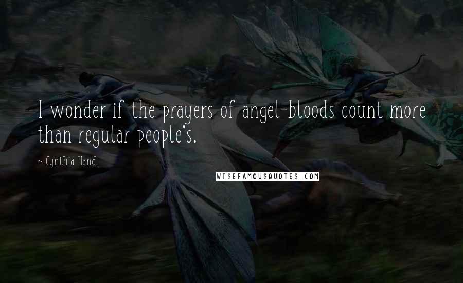 Cynthia Hand Quotes: I wonder if the prayers of angel-bloods count more than regular people's.