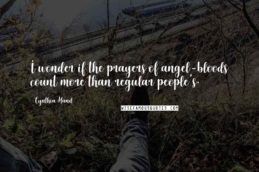 Cynthia Hand Quotes: I wonder if the prayers of angel-bloods count more than regular people's.