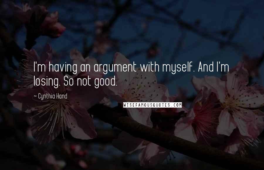 Cynthia Hand Quotes: I'm having an argument with myself. And I'm losing. So not good.