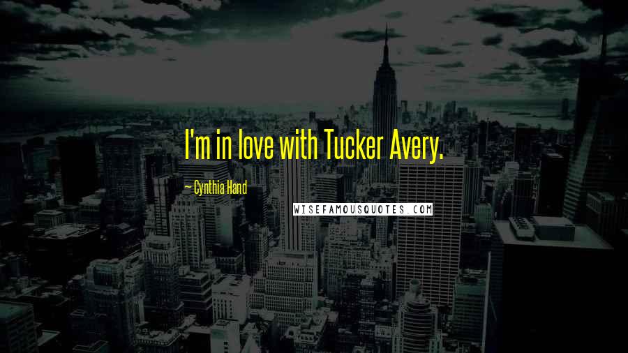 Cynthia Hand Quotes: I'm in love with Tucker Avery.