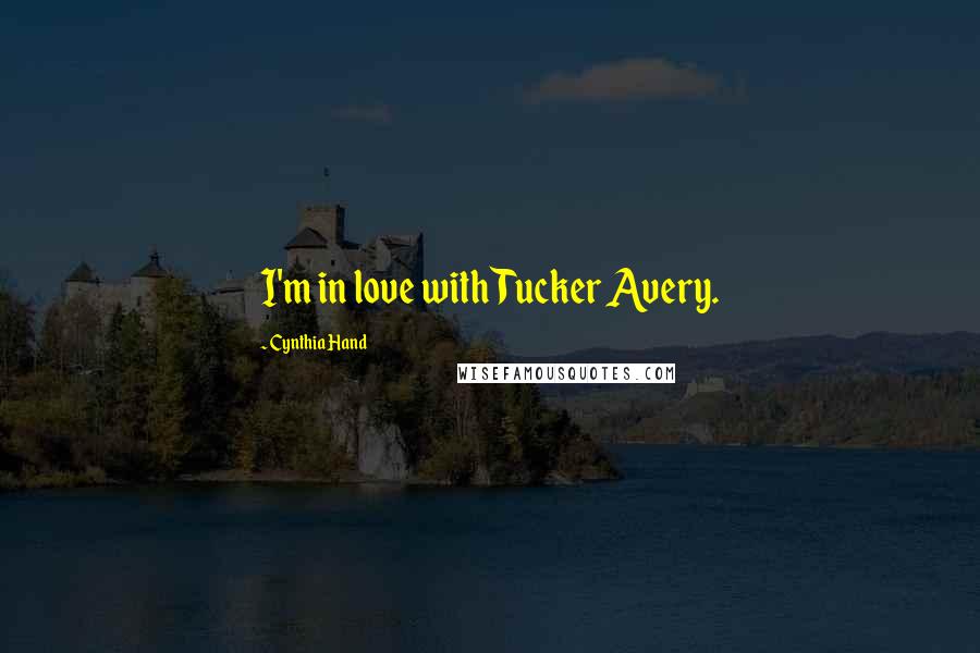 Cynthia Hand Quotes: I'm in love with Tucker Avery.