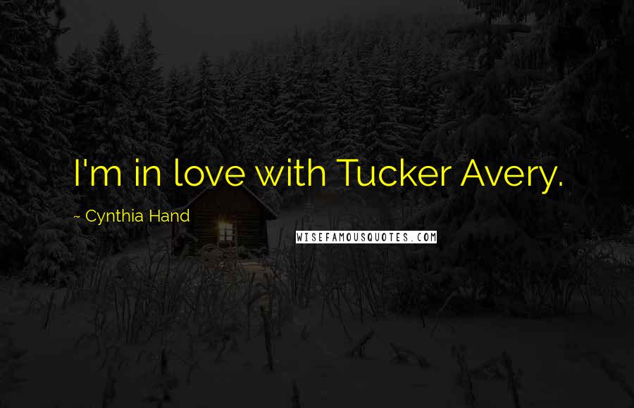 Cynthia Hand Quotes: I'm in love with Tucker Avery.