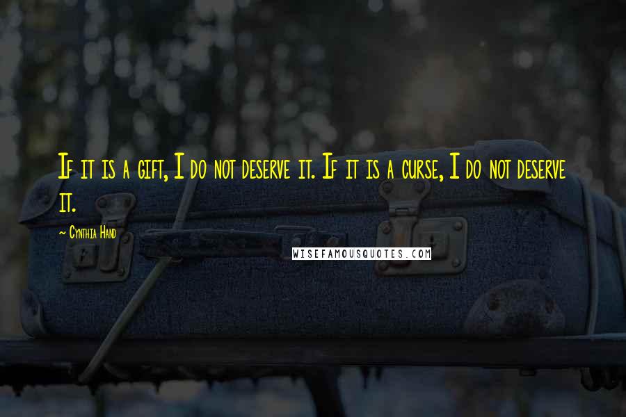 Cynthia Hand Quotes: If it is a gift, I do not deserve it. If it is a curse, I do not deserve it.