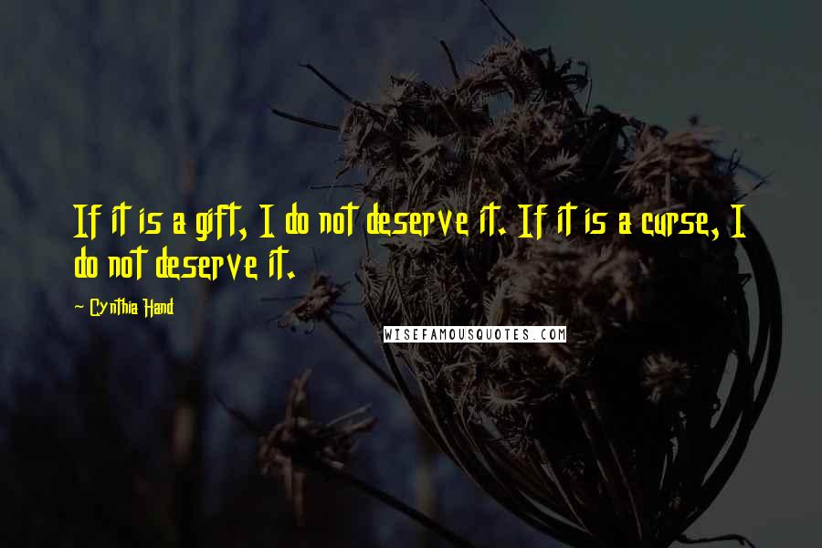 Cynthia Hand Quotes: If it is a gift, I do not deserve it. If it is a curse, I do not deserve it.