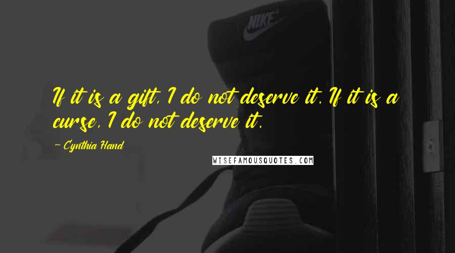 Cynthia Hand Quotes: If it is a gift, I do not deserve it. If it is a curse, I do not deserve it.