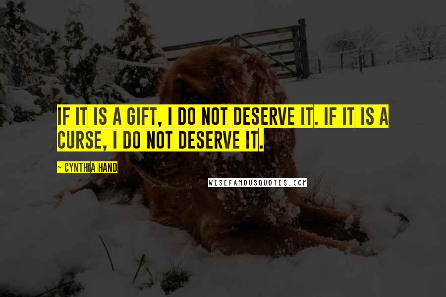 Cynthia Hand Quotes: If it is a gift, I do not deserve it. If it is a curse, I do not deserve it.