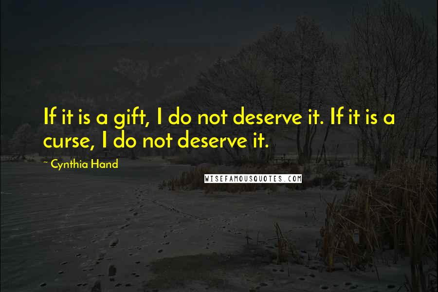 Cynthia Hand Quotes: If it is a gift, I do not deserve it. If it is a curse, I do not deserve it.