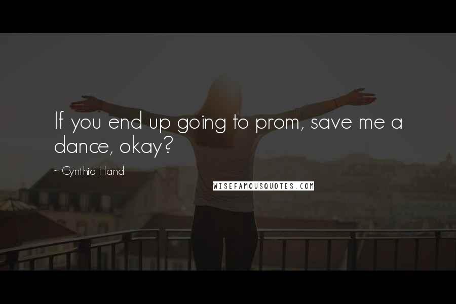 Cynthia Hand Quotes: If you end up going to prom, save me a dance, okay?