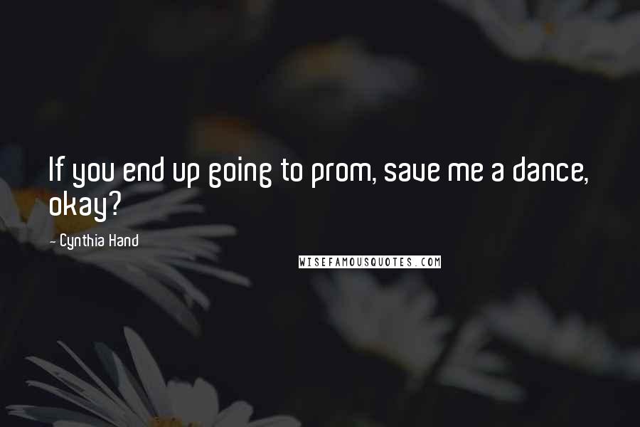 Cynthia Hand Quotes: If you end up going to prom, save me a dance, okay?