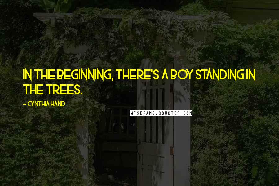 Cynthia Hand Quotes: In the beginning, there's a boy standing in the trees.