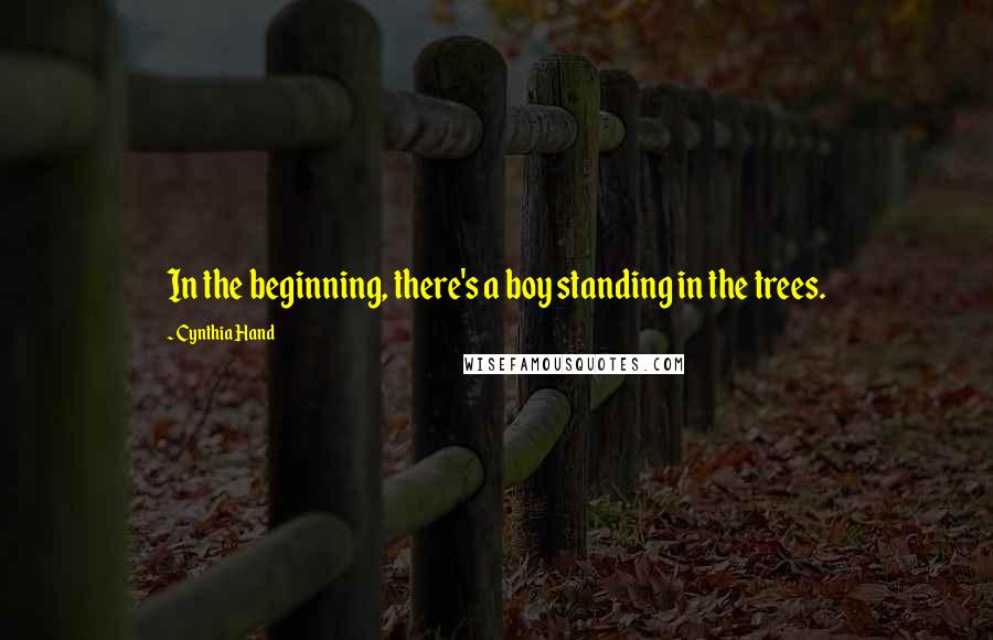 Cynthia Hand Quotes: In the beginning, there's a boy standing in the trees.