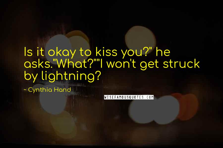 Cynthia Hand Quotes: Is it okay to kiss you?" he asks."What?""I won't get struck by lightning?