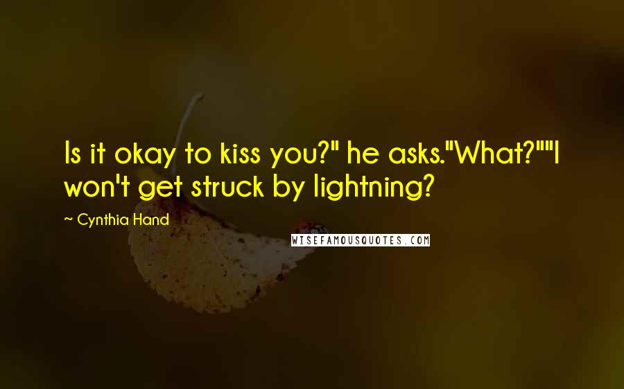 Cynthia Hand Quotes: Is it okay to kiss you?" he asks."What?""I won't get struck by lightning?