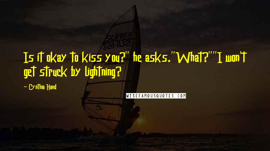 Cynthia Hand Quotes: Is it okay to kiss you?" he asks."What?""I won't get struck by lightning?