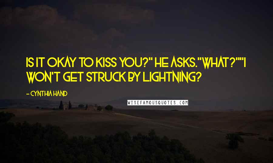 Cynthia Hand Quotes: Is it okay to kiss you?" he asks."What?""I won't get struck by lightning?