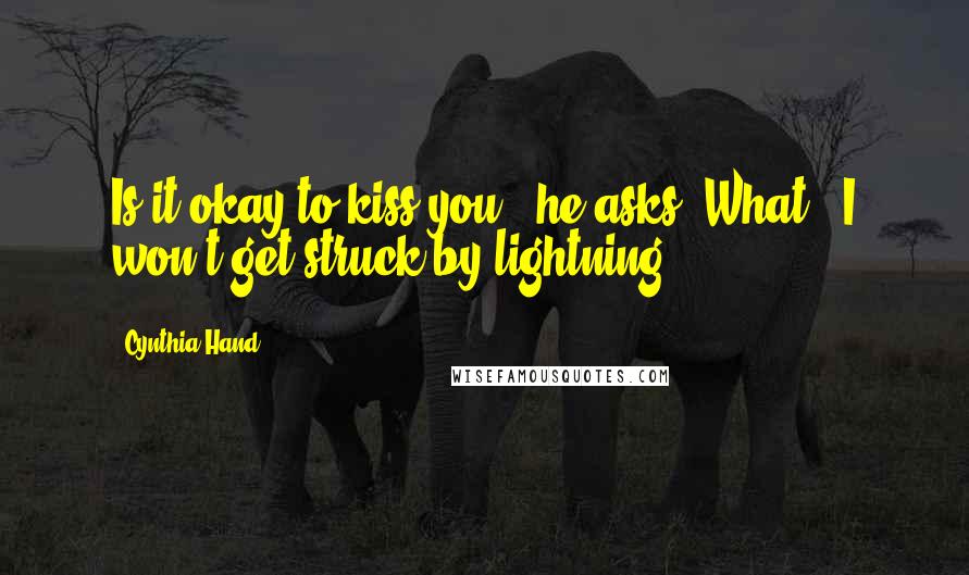 Cynthia Hand Quotes: Is it okay to kiss you?" he asks."What?""I won't get struck by lightning?