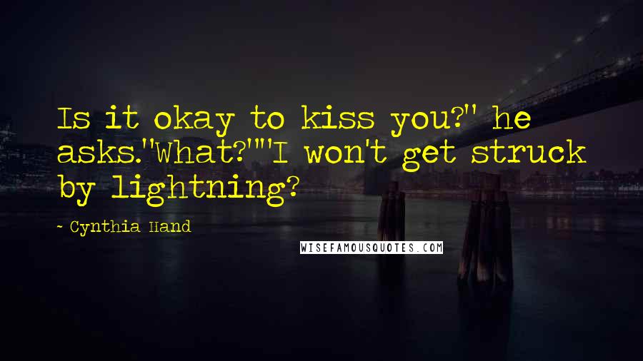 Cynthia Hand Quotes: Is it okay to kiss you?" he asks."What?""I won't get struck by lightning?