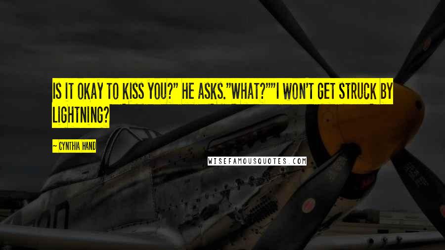 Cynthia Hand Quotes: Is it okay to kiss you?" he asks."What?""I won't get struck by lightning?