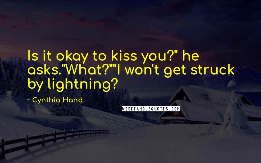 Cynthia Hand Quotes: Is it okay to kiss you?" he asks."What?""I won't get struck by lightning?