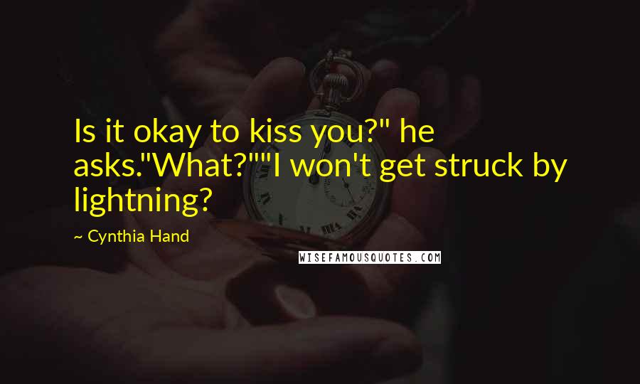 Cynthia Hand Quotes: Is it okay to kiss you?" he asks."What?""I won't get struck by lightning?