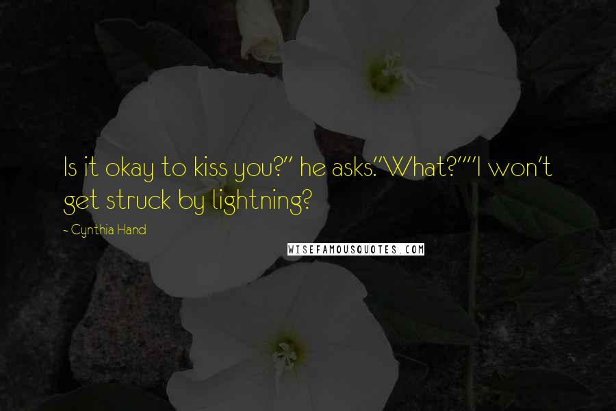 Cynthia Hand Quotes: Is it okay to kiss you?" he asks."What?""I won't get struck by lightning?