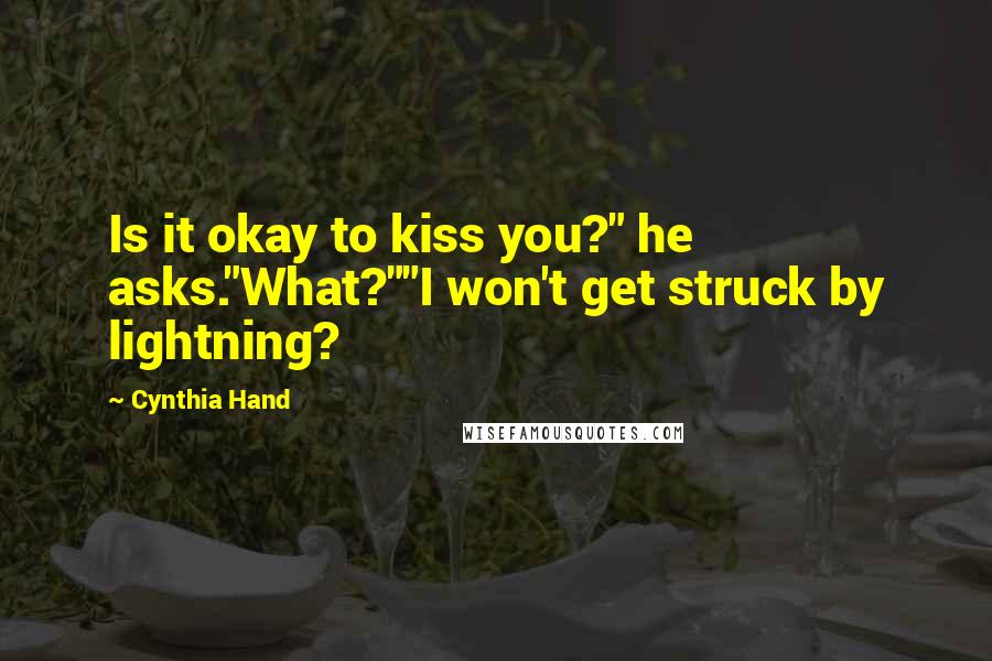 Cynthia Hand Quotes: Is it okay to kiss you?" he asks."What?""I won't get struck by lightning?