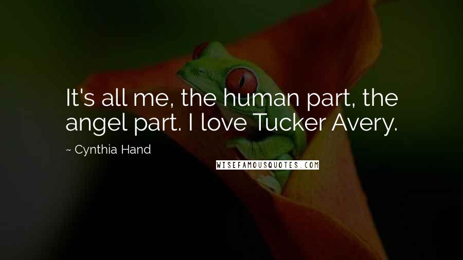 Cynthia Hand Quotes: It's all me, the human part, the angel part. I love Tucker Avery.