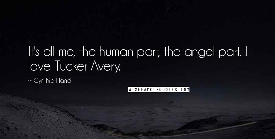 Cynthia Hand Quotes: It's all me, the human part, the angel part. I love Tucker Avery.