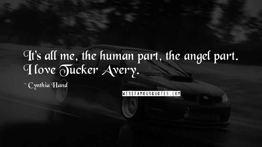 Cynthia Hand Quotes: It's all me, the human part, the angel part. I love Tucker Avery.