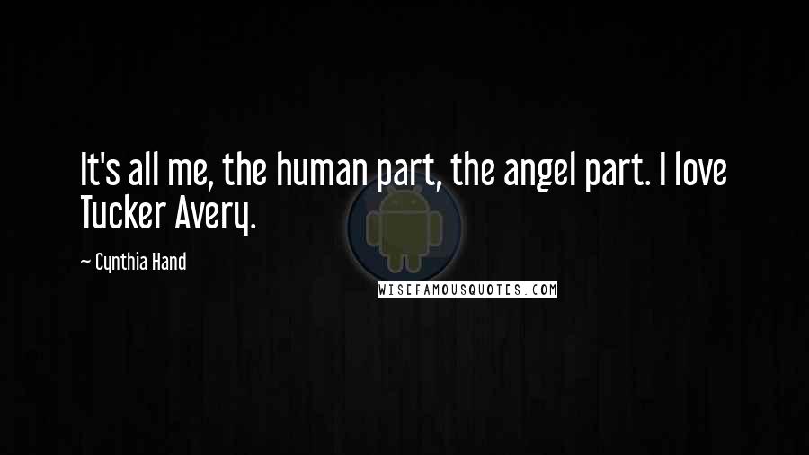 Cynthia Hand Quotes: It's all me, the human part, the angel part. I love Tucker Avery.