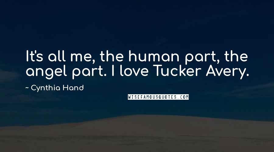 Cynthia Hand Quotes: It's all me, the human part, the angel part. I love Tucker Avery.