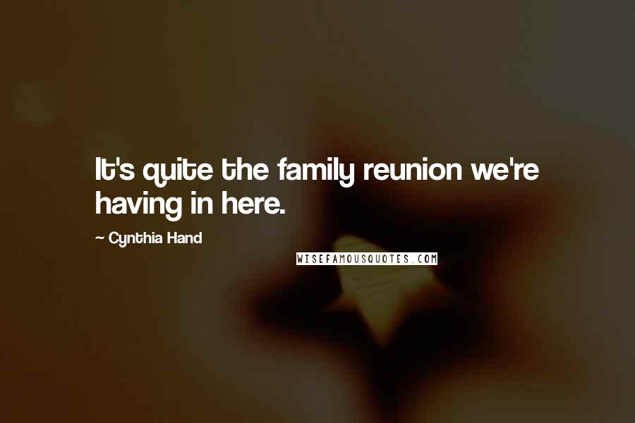 Cynthia Hand Quotes: It's quite the family reunion we're having in here.