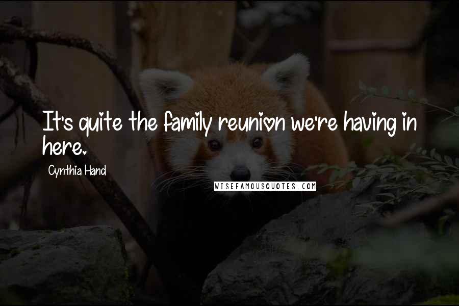 Cynthia Hand Quotes: It's quite the family reunion we're having in here.