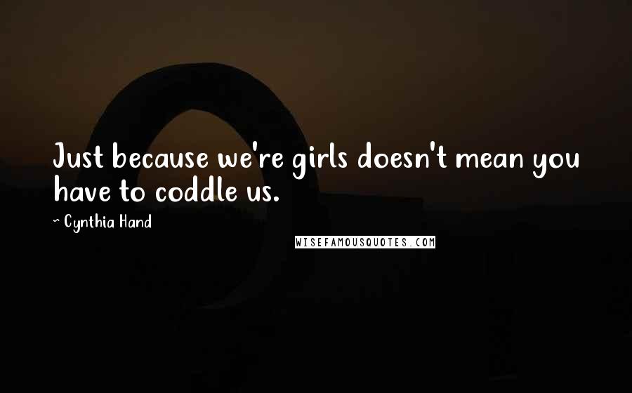 Cynthia Hand Quotes: Just because we're girls doesn't mean you have to coddle us.