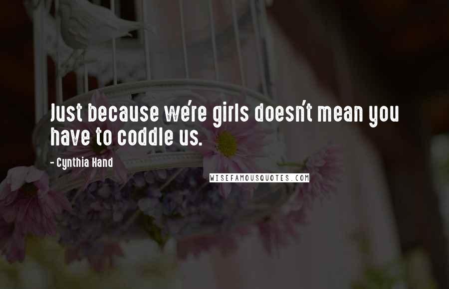 Cynthia Hand Quotes: Just because we're girls doesn't mean you have to coddle us.