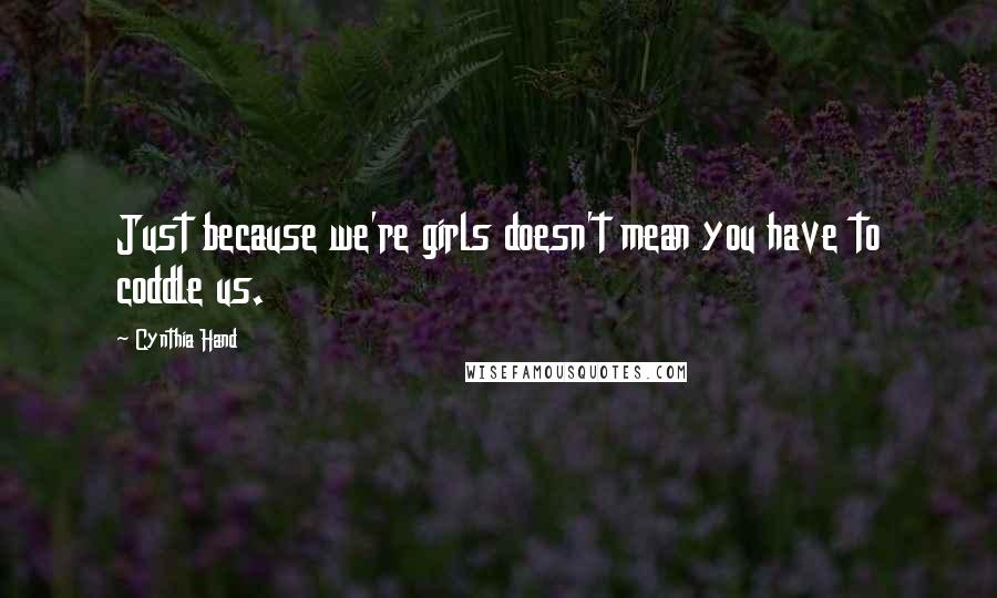 Cynthia Hand Quotes: Just because we're girls doesn't mean you have to coddle us.