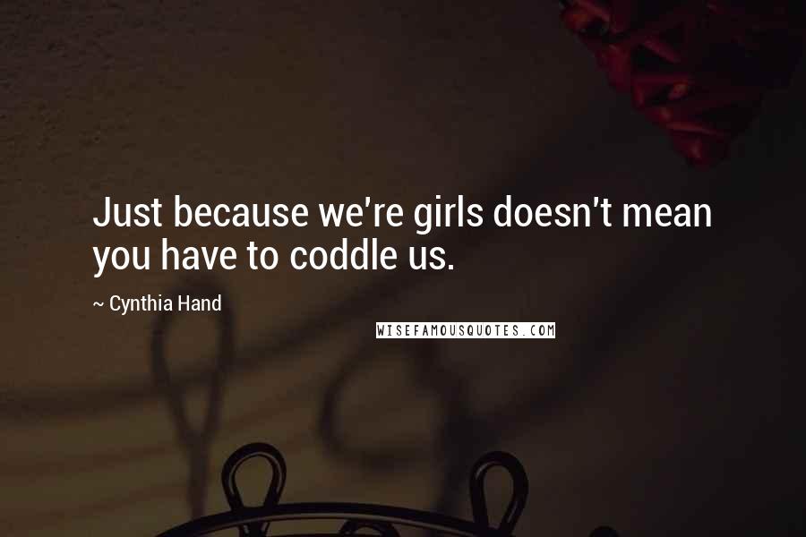 Cynthia Hand Quotes: Just because we're girls doesn't mean you have to coddle us.