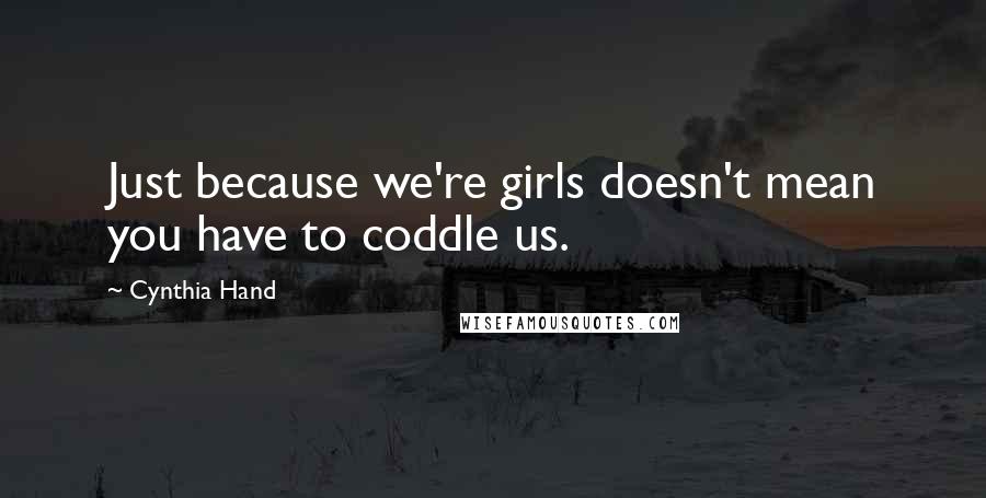 Cynthia Hand Quotes: Just because we're girls doesn't mean you have to coddle us.